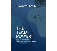 The Team Player: How To Become A Highly Effective Team Player (The Highly Effective Leader's Book Series)