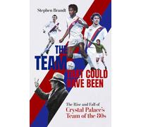 The Team that Could Have Been : The Rise and Fall of Crystal Palace's Team of the 80s