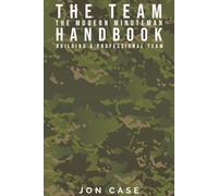 The Team: The Modern Minuteman Handbook: Building a Professional Team