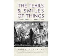 The Tears and Smiles of Things : Stories, Sketches, Meditations