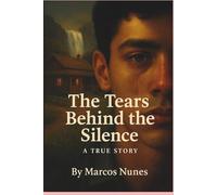 The Tears Behind the Silence: :A True Story of Pain,Betrayal,Survival,and Finding Strength in Silence