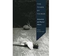 The Tears of Things: Melancholy and Physical Objects