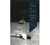 The Tears of Things : Melancholy and Physical Objects