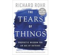 The Tears of Things : Prophetic Wisdom for an Age of Outrage