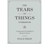 The Tears of Things Workbook: A Lament For The Fragility of Human Existence