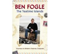 THE TEATIME ISLANDS: JOURNEY'S TO BRITAIN'S FARAWAY OUTPOSTS. by Ben. Fogle (January 19,2003)