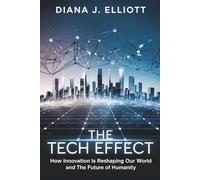 The Tech Effect: How Innovation is Reshaping Our World and the Future of Humanity