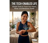 The Tech-Enabled Life: Simple Tools to Track Your Heart, Sleep, and Metabolic Health