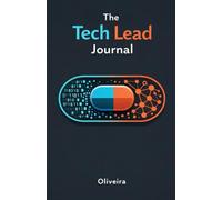 The Tech Lead Journal: The Survival Guide to Balancing Code, People, and Architecture Without Losing Your Mind