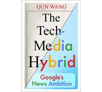 The Tech-Media Hybrid : Google's News Ambition