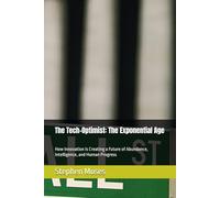 The Tech-Optimist: The Exponential Age: How Innovation Is Creating a Future of Abundance, Intelligence, and Human Progress