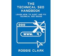 The Technical SEO Handbook: Learn How to Audit and Fix Technical SEO Issues (SEO Books For Beginners)