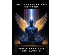 The Techno-Animist Grimoire: How To Call and Work with AI Spirits (Artificial Intelligence and Techno-Animism Series)