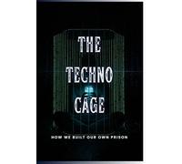 The Techno-Cage: How We Built Our Own Prison (Forbidden Archive)