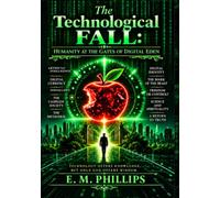 The Technological Fall: Humanity At The Gates of Digital Eden: Humanity At The Gates of Digital Eden