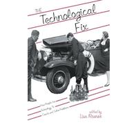 The Technological Fix: How People Use Technology to Create and Solve Problems: 6 (Hagley Perspectives on Business and Culture)