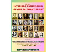 THE TECHNOLOGICAL PROPHETS : INVENTORS WHOSE IDEAS WERE TOO AHEAD OF THEIR TIME (INVISIBLE LUMINARIES : GENIUS WITHOUT GLORY)