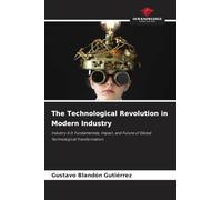 The Technological Revolution in Modern Industry: Industry 4.0: Fundamentals, Impact, and Future of Global Technological Transformation
