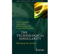 The Technological Singularity: Managing the Journey (The Frontiers Collection)