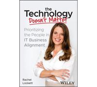 The Technology Doesn't Matter : Prioritizing the People in IT Business Alignment