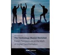 The Technology Illusion Revisited: Expert Perspectives on the Myth of Digital Transformation
