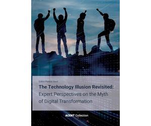 The Technology Illusion Revisited: Expert Perspectives on the Myth of Digital Transformation