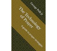 The Technology of Prayer: A guide to prayer strategies