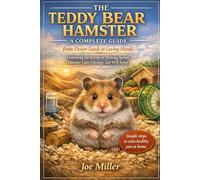 THE TEDDY BEAR HAMSTER: A COMPLETE GUIDE: From Desert Sands to Loving Hands Unlocking the Secrets to Thriving Syrian Hamster Care, Ethology, and Well-being
