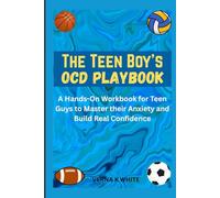 The Teen Boy's OCD Playbook: A Hands-On Workbook for Teen Guys to Master their Anxiety and Build Real Confidence