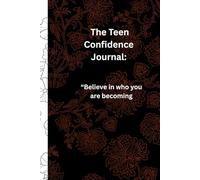 The Teen Confidence Journal: A Guided Self-Esteem & Growth Mindset Workbook with Daily Prompts, Affirmations, Weekly Reflections & Gratitude Pages for Teens and Young Adults