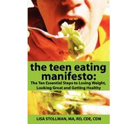 The Teen Eating Manifesto: The Ten Essential Steps to Losing Weight, Looking Great and Getting Healthy: Volume 1