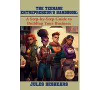 The Teen Entrepreneur's Handbook:: A Step-by-Step Guide to Building Your Business