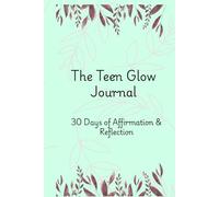 The Teen Glow Journal: 30 Days of Affirmations & Reflection: Empowering Affirmations and Daily Reflection Pages for Teens