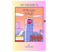 The Teen Guide to Shibuya, Tokyo: Everything fun, interesting and cool