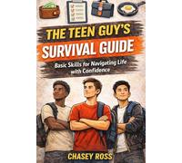 The Teen Guy's Survival Guide: Basic Skills for Navigating Life with Confidence