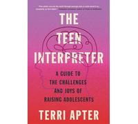The Teen Interpreter: A Guide to the Challenges and Joys of Raising Adolescents