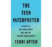 The Teen Interpreter: A Guide to the Challenges and Joys of Raising Adolescents