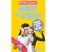 The Teen’s Guide to Health and Fitness: Building a Strong Body and Mind