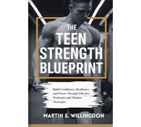 THE TEEN STRENGTH BLUEPRINT: Build Confidence, Resilience, and Power Through Effective Workouts and Mindset Strategies