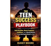 The Teen Success Playbook: Build Discipline, Mental Toughness, Confidence, and a Winning Mindset Through Real Sports Stories for Teens
