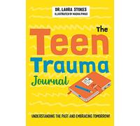 The Teen Trauma Journal: Understanding the Past and Embracing Tomorrow!