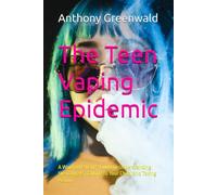 The Teen Vaping Epidemic: A Worried Parent's Guide to Understanding the Dangers, Talking to Your Child, and Taking Action.