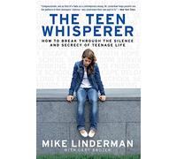 The Teen Whisperer: How to Break through the Silence and Secrecy of Teenage Life