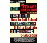 The Teenage Liberation Handbook: How to Quit School and Get a Real Life and Education