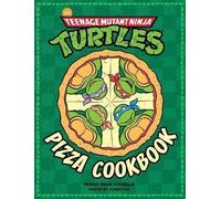 Teenage Mutant Ninja Turtles: The Official Pizza Cookbook