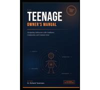 The Teenage Owner's Manual: Navigating Adolescence with Confidence, Compassion, and Common Sense
