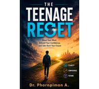 The Teenage Reset: Reset Your Mind, Rebuild Your Confidence, and Take Back Your Future