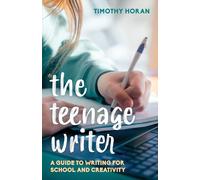The Teenage Writer: A Guide to Writing for School and Creativity