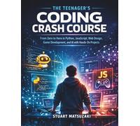 The Teenager's Coding Crash Course: From Zero to Hero in Python, JavaScript, Web Design, Game Development, and AI with Hands-On Projects