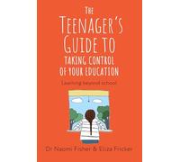 The Teenager's Guide to Taking Control of Your Education: Learning Beyond School